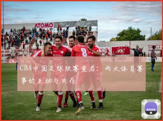 CBA中国足球联赛重启：两大体育赛事的互动与共存