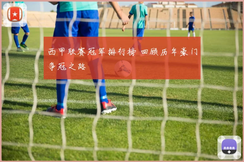 西甲联赛冠军排行榜 回顾历年豪门争冠之路